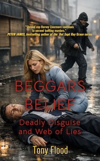 Tony Flood's BRAND NEW CRIME THRILLER BEGGARS BELIEF Deadly Disguise and Web of Lies